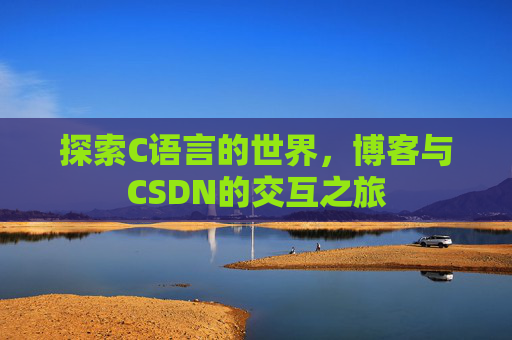 探索C语言的世界,博客与CSDN的交互之旅